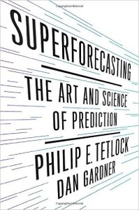 Superforecasting: The Art and Science of Prediction. By Philip E. Tetlock and Dan Gardner